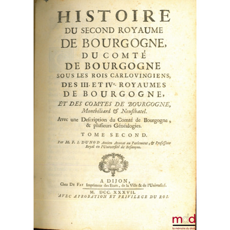 HISTOIRE DU SECOND ROYAUME DE BOURGOGNE, DU COMTÉ DE BOURGOGNE SOUS LES ROIS CARLOVINGIENS, DES III ET IVe ROYAUMES DE BOURGO...