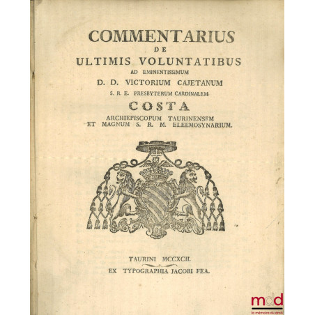 COMMENTARIUS DE ULTIMIS VOLUNTATIBUS AD EMINENTISSIMUM D. D. VICTORIUM CAJETANUM S. R. E. PRESBYTERUM CARDINALEM COSTA ARCHIE...