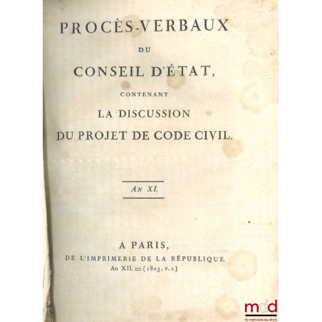 PROCÈS-VERBAUX DU CONSEIL D’ÉTAT CONTENANT LA DISCUSSION DU PROJET DE CODE CIVIL, t. I : an IX et X ; t. 2 : an XI ; t. 3, 4 ...