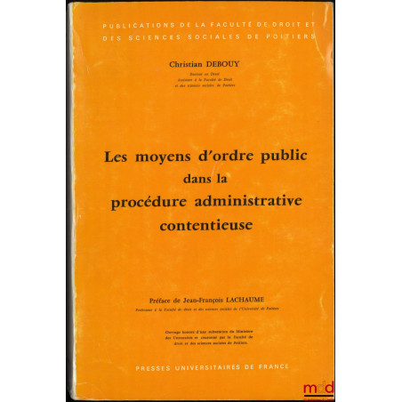 LES MOYENS D’ORDRE PUBLIC DANS LA PROCÉDURE ADMINISTRATIVE CONTENTIEUSE, Préface de Jean-François Lachaume, Coll. Publication...