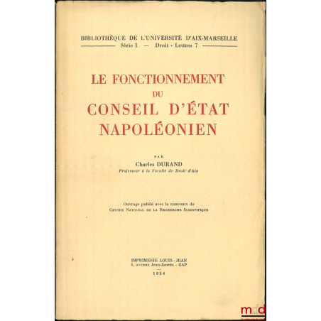 LE FONCTIONNEMENT DU CONSEIL D’ÉTAT NAPOLÉONIEN, Bibl. de l’Université d’Aix-Marseille, série 1, Droit - Lettres 7
