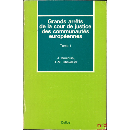 GRANDS ARRÊTS DE LA COUR DE JUSTICE DES COMMUNAUTÉS EUROPÉENNES, t. 1 [seul] : Caractères généraux du droit communautaire, dr...