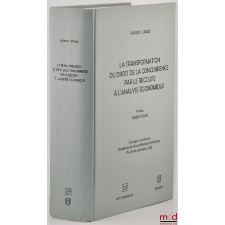 LA TRANSFORMATION DU DROIT DE LA CONCURRENCE PAR LE RECOURS À L’ANALYSE ÉCONOMIQUE, Préface de Robert Kovar