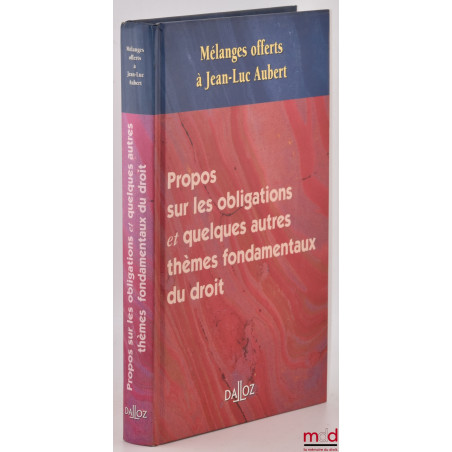 PROPOS SUR LES OBLIGATIONS ET QUELQUES AUTRES THÈMES FONDAMENTAUX DU DROIT, Mélanges offerts à Jean-Luc AUBERT