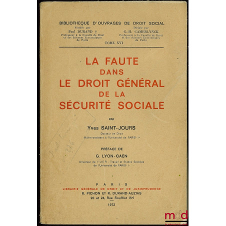 LA FAUTE DANS LE DROIT GÉNÉRAL DE LA SÉCURITÉ SOCIALE, Préface de G. Lyon-Caen, Bibl. d’ouvrages de droit social, t. XVI