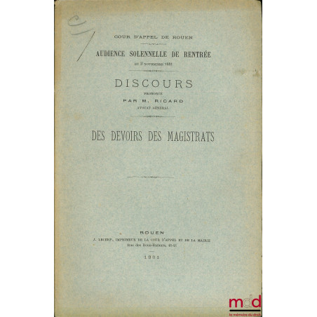 DES DEVOIRS DES MAGISTRATS, Discours prononcé à l’audience solennelle de rentrée du 3 novembre 1881 de la Cour d’appel de Rouen