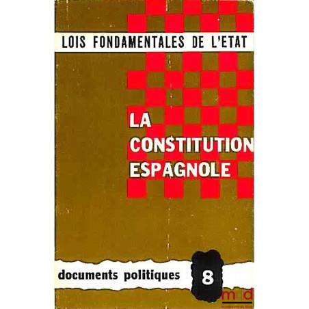 LOIS FONDAMENTALES DE L’ÉTAT : LA CONSTITUTION ESPAGNOLE, coll. Documents politiques n° 8