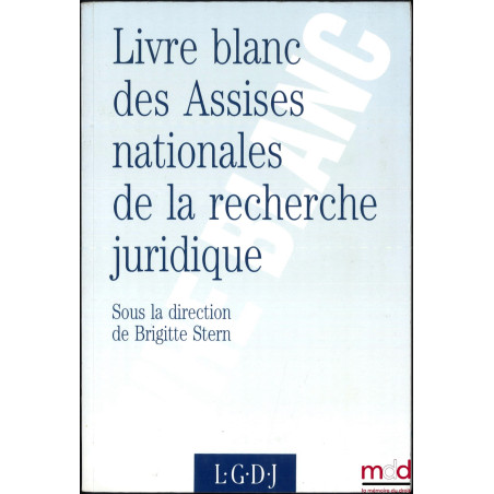 LIVRE BLANC, COMPTE RENDU DES ASSISES NATIONALES DE LA RECHERCHE JURIDIQUE (11 et 12 avril 1991), dir. Brigitte Stern