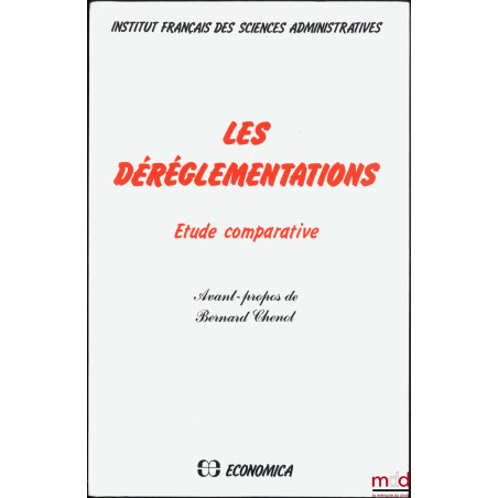 LES DÉRÉGLEMENTATIONS, Étude comparative, Avant-propos de Bernard Chenot, Institut français des sciences administratives