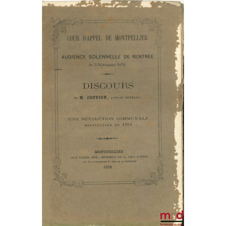 DISCOURS DE M, JOUVION, Avocat Général, UNE RÉVOLUTION COMMUNALE MONTPELLIER EN 1204, Cour d’Appel de Montpellier, Audience S...