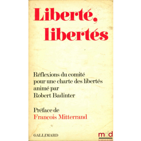 LIBERTÉ, LIBERTÉS, Réflexions pour une charte des libertés animé par Robert BADINTER, Préface de François Mitterrandd