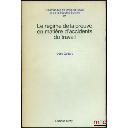 LE RÉGIME DE LA PREUVE EN MATIÈRE D’ACCIDENTS DU TRAVAIL, Bibl. de droit du travail et de la Sécurité Sociale, t. IV