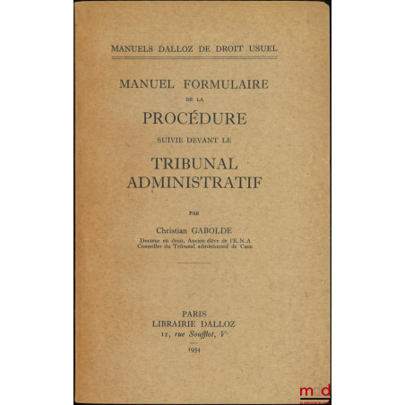 MANUEL FORMULAIRE DE LA PROCÉDURE SUIVIE DEVANT LE TRIBUNAL ADMINISTRATIF, accompagné de PRINCIPAUX TEXTES MIS À JOUR (loi du...