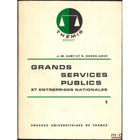 GRANDS SERVICES PUBLICS ET ENTREPRISES NATIONALES, t. 1 : Théorie générale des services publics et des entreprises publiques,...