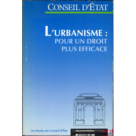 L’URBANISME : POUR UN DROIT PLUS EFFICACE, Rapport adopté en janvier 1992, Conseil d’État, Section du rapport et des études, ...