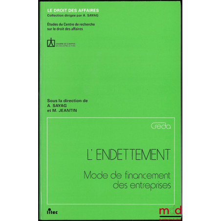 L’ENDETTEMENT, Mode de financement des entreprises, Coll. Le droit des affaires, Études du Centre de recherche sur le droit d...