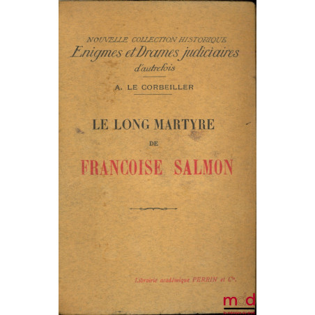 LE LONG MARTYRE DE FRANÇOISE SALMON, Nouvelle Coll. Historique Énigmes et Drames judiciaires d’autrefois