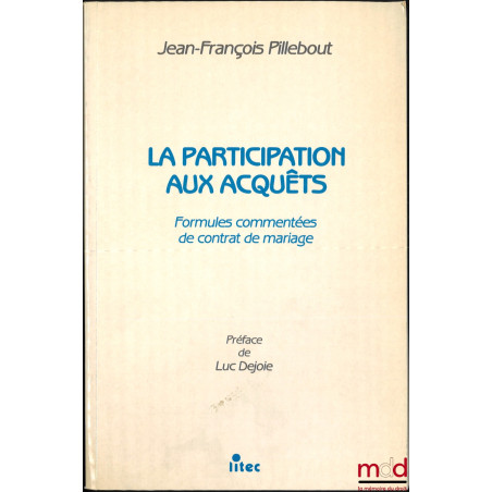 LA PARTICIPATION AUX ACQUÊTS, Formules commentées de contrat de mariage, Préface de Luc Dejoie