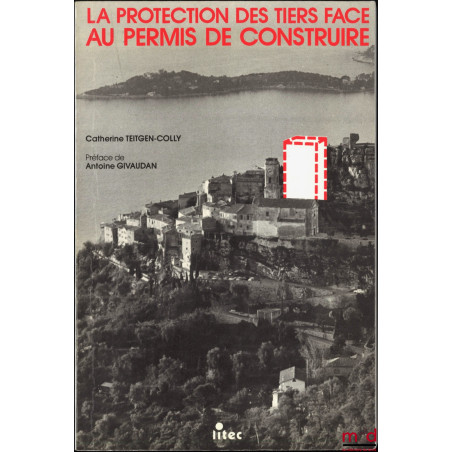 LA PROTECTION DES TIERS FACE AU PERMIS DE CONSTRUIRE, Préface Antoine Givaudan