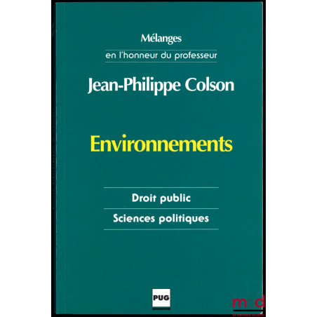 ENVIRONNEMENTS, LES MOTS DU DROIT ET LES INCERTITUDES DE LA MODERNITÉ, Mélanges en l’honneur du professeur Jean-Philippe Colson