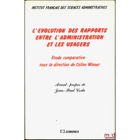 L’ÉVOLUTION DES RAPPORTS ENTRE L’ADMINISTRATION ET LES USAGERS, Étude comparative sous la dir. de Céline Wiener, Avant-propos...