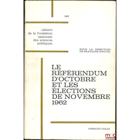 LE RÉFÉRENDUM D’OCTOBRE ET LES ÉLECTIONS DE NOVEMBRE 1962, Centre d’étude de la vie politique française, Cahier de la Fondati...