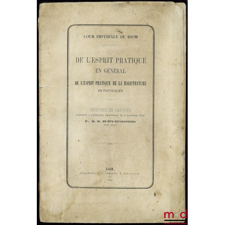 DE L’ESPRIT PRATIQUE EN GÉNÉRAL, DE L’ESPRIT PRATIQUE DE LA MAGISTRATURE EN PARTICULIER, Discours de rentrée prononcé à l’Aud...