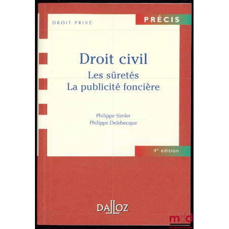 DROIT CIVIL : LES SÛRETÉS - LA PUBLICITÉ FONCIÈRE, 4e éd., coll. Précis Dalloz