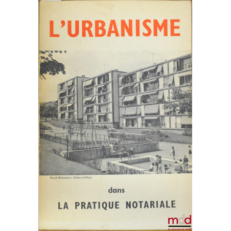 L’URBANISME DANS LA PRATIQUE NOTARIALE, 61ème congrès des Notaires de France à Aix en Provence, mai 1963