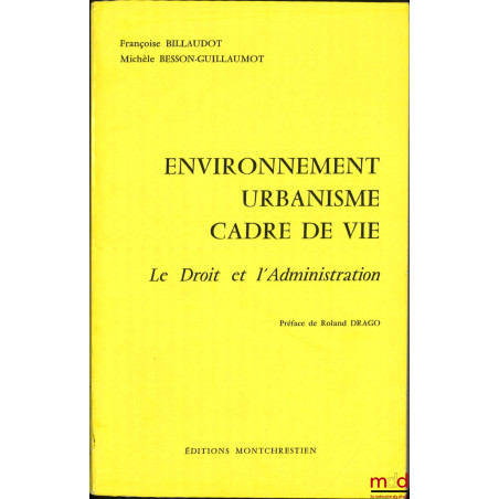 ENVIRONNEMENT, URBANISME, CADRE DE VIE, LE DROIT ET L’ADMINISTRATION, Préface de Roland Drago