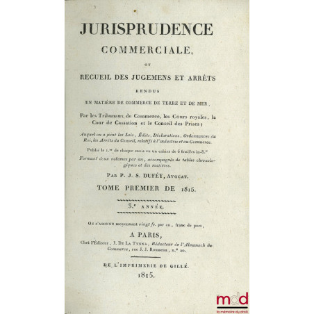 JURISPRUDENCE COMMERCIALE OU RECUEIL DES JUGEMENTS ET ARRÊTS RENDUS EN MATIÈRE DE COMMERCE DE TERRE ET DE MER, par les Tribun...