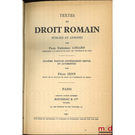 TEXTES DE DROIT ROMAIN PUBLIÉS ET ANNOTÉS, 6e éd. entièrement revue et augmentée par Félix Senn