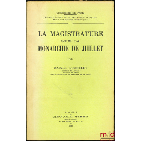 LA MAGISTRATURE SOUS LA MONARCHIE DE JUILLET, Université de Paris, Centre d’Études de la Révolution française, série des Étud...