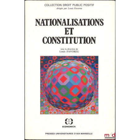 NATIONALISATIONS ET CONSTITUTION, dir. Louis Favoreu, coll. Droit public positif