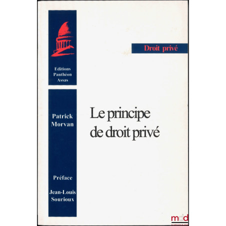 LE PRINCIPE DE DROIT PRIVÉ, Préface de Jean-Louis Sourioux, coll. Droit Privé