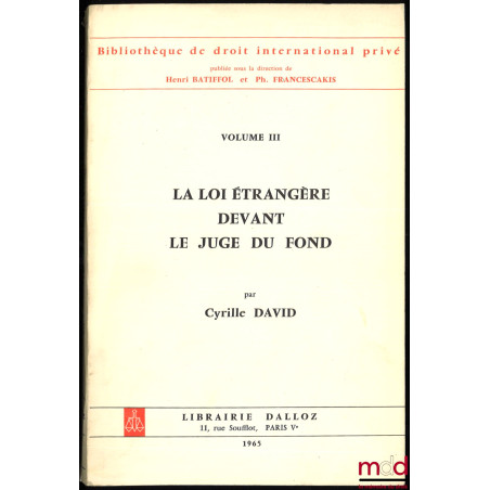 LA LOI ÉTRANGÈRE DEVANT LE JUGE DU FOND, Préface de Henri Batiffol, Bibl. de droit intern. privé, vol. III
