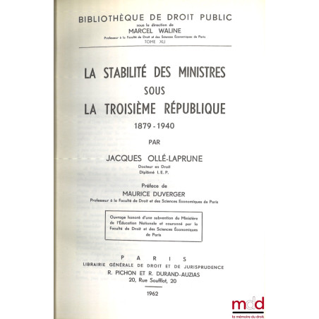 LA STABILITÉ DES MINISTRES SOUS LA TROISIÈME RÉPUBLIQUE 1879-1940, Préface de Maurice Duverger, t. XLI