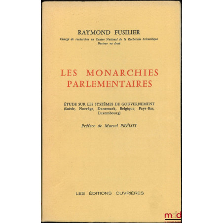 LES MONARCHIES PARLEMENTAIRES, Étude sur les systèmes de Gouvernement (Suède, Norvège, Danemark, Belgique, Pays-Bas, Luxembou...