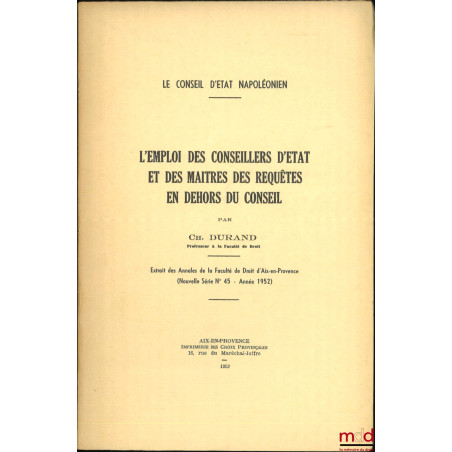 Le Conseil d’État napoléonien, L’EMPLOI DES CONSEILLERS D’ÉTAT ET DES MAÎTRES DES REQUÊTES EN DEHORS DU CONSEIL, Extrait des ...