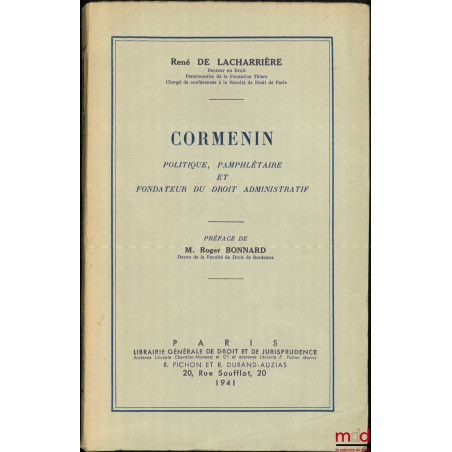 CORMENIN. POLITIQUE, PAMPHLÉTAIRE ET FONDATEUR DU DROIT ADMINISTRATIF, Préface de Roger Bonnard