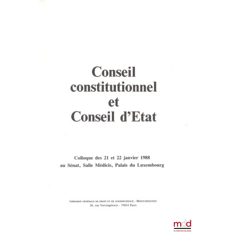 CONSEIL CONSTITUTIONNEL ET CONSEIL D’ÉTAT, colloque des 21 et 22 janvier 1988 au Sénat, Université de droit, d’économie et de...