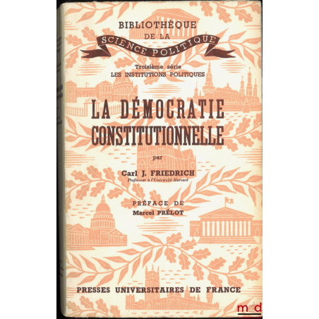 LA DÉMOCRATIE CONSTITUTIONNELLE, Traduction française d’Andrée Martinerie, Simone Dreyfus, Stanley Hoffman et Pierre Trouvat,...