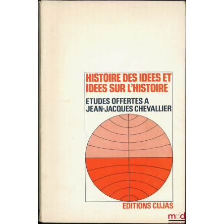 HISTOIRE DES IDÉES ET IDÉES SUR L’HISTOIRE, Études offertes à Jean-Jacques Chevallier