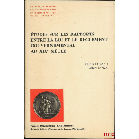 ÉTUDES SUR LES RAPPORTS ENTRE LA LOI ET LE RÈGLEMENT GOUVERNEMENTAL AU XIXe SIÈCLE, Travaux et mémoires de la faculté de droi...