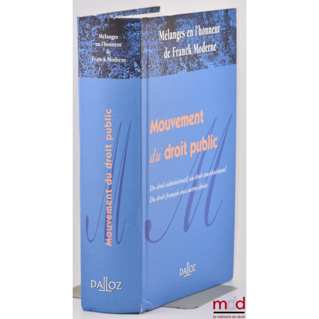 MOUVEMENT DU DROIT PUBLIC, Du droit administratif au droit constitutionnel. Du droit français au autres droits, Mélanges en l...