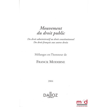 MOUVEMENT DU DROIT PUBLIC, Du droit administratif au droit constitutionnel. Du droit français au autres droits, Mélanges en l...