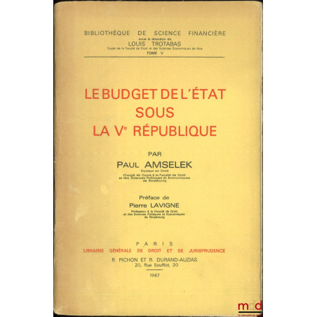 LE BUDGET DE L’ÉTAT SOUS LA Ve RÉPUBLIQUE, Préface de Pierre Lavigne, Bibl. de sc. financière, t. V