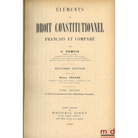 ÉLÉMENTS DE DROIT CONSTITUTIONNEL FRANÇAIS ET COMPARÉ, 8e éd. revue par Henry Nézard :t. I : La liberté moderne : Principes ...