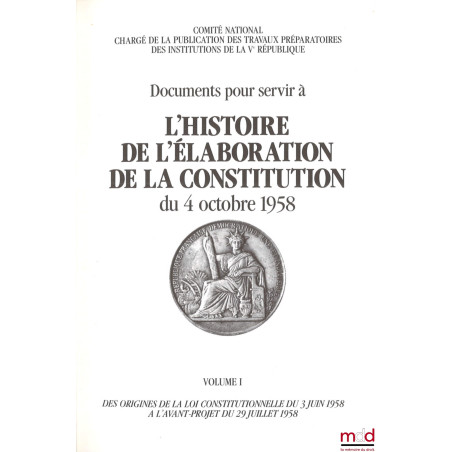 Documents pour servir à L’HISTOIRE DE L’ÉLABORATION DE LA CONSTITUTION DU 4 OCTOBRE 1958 [réunis par le] Comité National char...