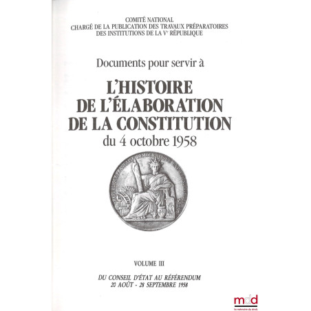 Documents pour servir à L’HISTOIRE DE L’ÉLABORATION DE LA CONSTITUTION DU 4 OCTOBRE 1958 [réunis par le] Comité National char...